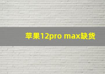 苹果12pro max缺货